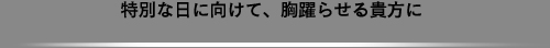 特別な日に向けて、胸躍らせる貴方に