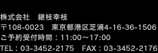 株式会社　継枝幸枝　〒108-0023　東京都港区芝浦4-16-36-1506　ご予約受付時間：11:00～17:00　TEL：03-3452-2175　FAX：03-3452-2176